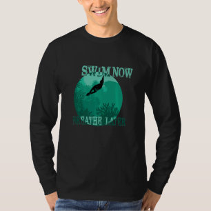 Cool Swimming Saying Swim Now Breathe Later Happy T-Shirt