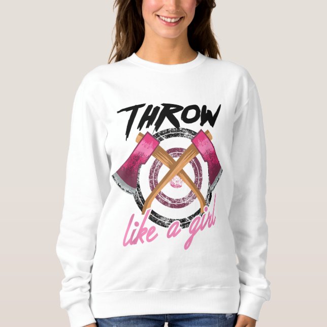 Cool Throw Like A Girl Funny Axe Throwing Gift For Sweatshirt (Front)