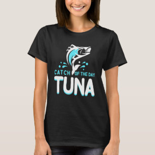 Cool Tuna Catch Of The Day Fishing Tuna Fishermans T-Shirt
