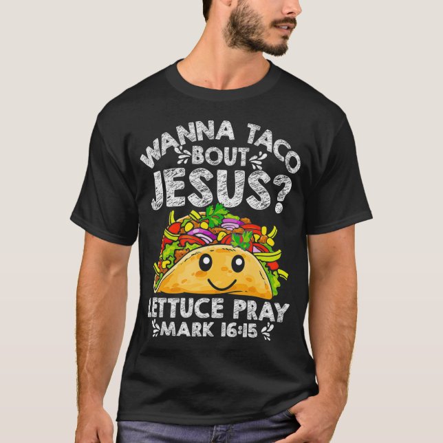 Cool Wanna Taco Bout Jesus Lettuce Pray March 1615 T-Shirt (Front)