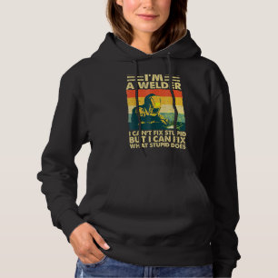 Cool Welding I'm A Welder I Can't Fix Stupid But I Hoodie