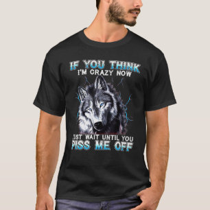 Cool Wolf If You Think Im Crazy Now Motivation T-Shirt