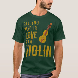 Cool You Need Love And A Violin gift T-Shirt