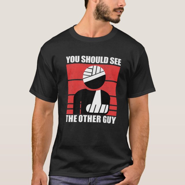 Cool You Should See The Other Guy Funny Broken Arm T-Shirt (Front)