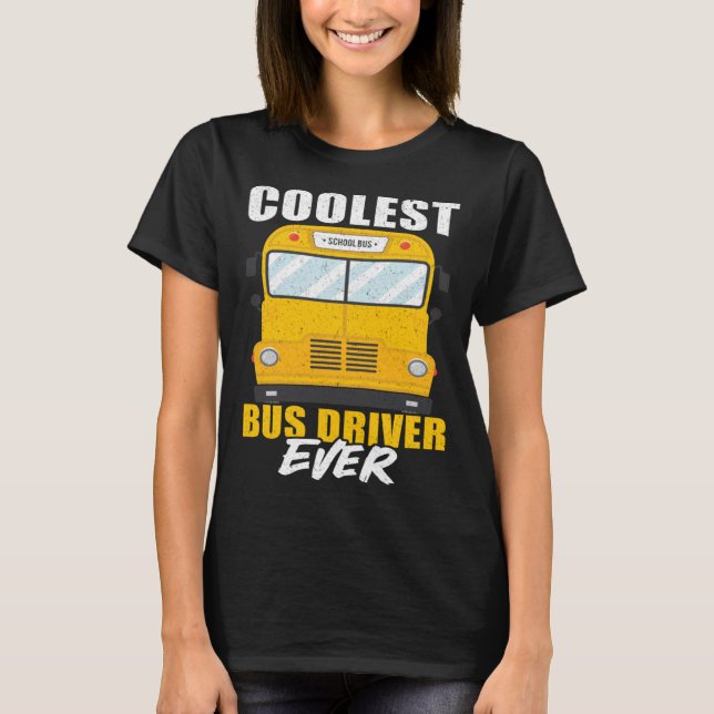 Coolest Bus Driver Ever School Bus Driver T-Shirt (Front)