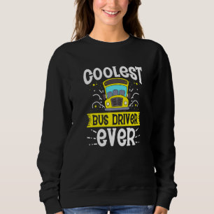 Coolest Bus Driver Ever School Bus Drivers Driving Sweatshirt