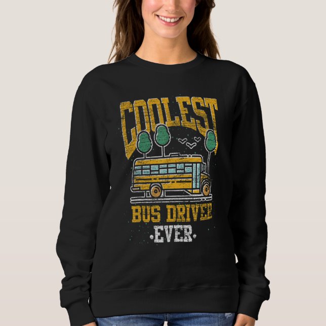 Coolest Bus Driver Ever School Bus  School Bus Dri Sweatshirt (Front)