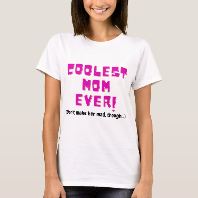 coolest mom ever funny gift for mother joke angry  T-Shirt (Front)