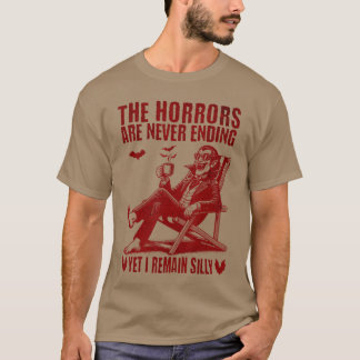 Coolhe Horrors Are Never Ending Yet I Remain Silly T-Shirt