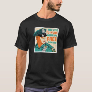 Cop - I Refuse To Work Without Free Doughnuts - Fa T-Shirt