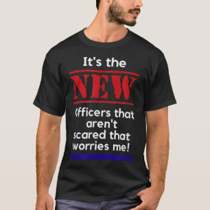 Cop Quote It's The New Officers That E Me Trooper T-Shirt