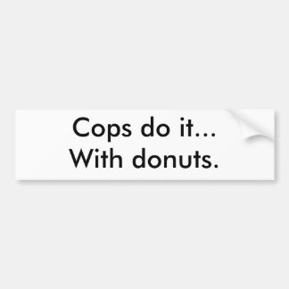 Cops do it...With doughnuts. Bumper Sticker