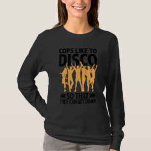 Cops Like To Disco So That They Can Get Down T-Shirt