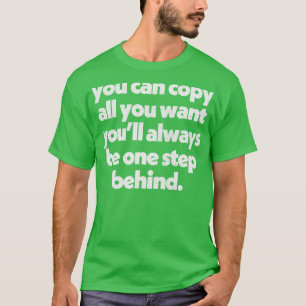 Copy All You Want Originality AntiHaters Design T-Shirt