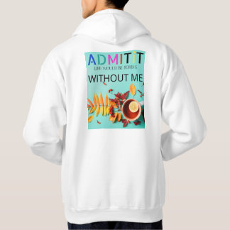 Copy of Admit It, Life Would Be Boring Without Me Hoodie