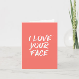 Coral Pink I Love Your Face Quote Birthday Card
