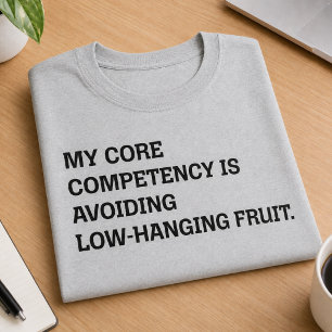 Core Competency Avoiding Low-Hanging Fruit Humour T-Shirt