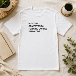Core Competency Turning Coffee Into Code T-Shirt
