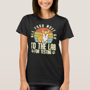 Corgi All Food Must Go To The Lab For Testing T-Shirt
