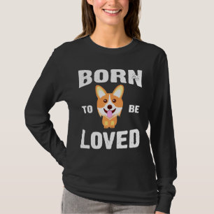 Corgi Born To Be Loved For Corgi Owner T-Shirt