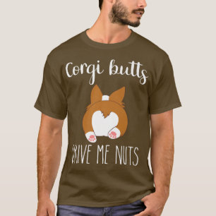 Corgi Butts Drive Me Nuts ,Corgi Love ,Corgi Mama  T-Shirt