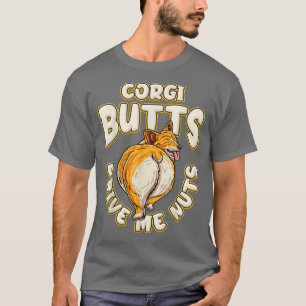 Corgi Butts Drive Me Nuts Funny Corgi Lover T-Shirt