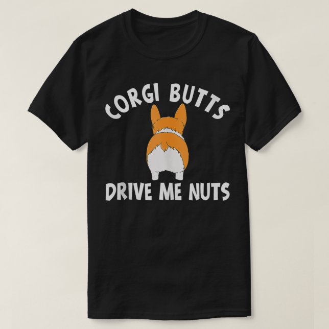 Corgi Butts Drive Me Nuts  T-Shirt (Design Front)