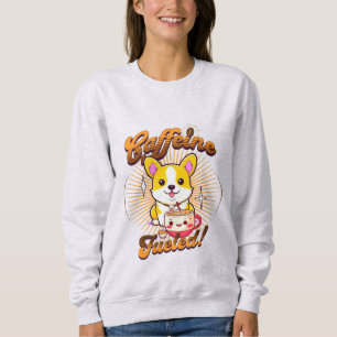 CORGI CAFFEINE FUELED! SWEATSHIRT