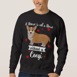 Corgi Dog A House Is Not A Home Without A Corgi Sweatshirt