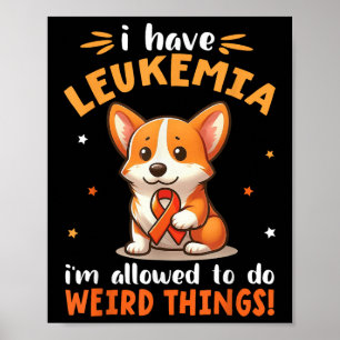 Corgi Dog I Have Leukaemia Im Allowed To Do Weird  Poster