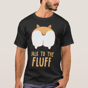 Corgi Dog Quote Talk To The Fluff Puppy Dog Owner  T-Shirt