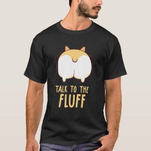 Corgi Dog Quote Talk To The Fluff Puppy Dog Owner T-Shirt