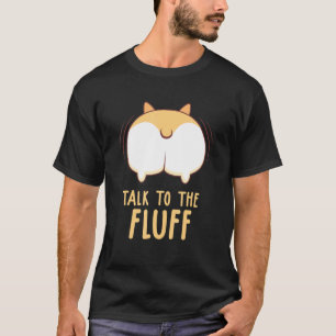 Corgi Dog Quote Talk To The Fluff Puppy Dog Owner T-Shirt