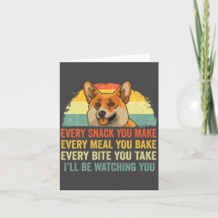 Corgi Every Snack You Make Ill Be Watching Dog  Card