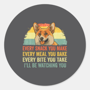 Corgi Every Snack You Make Ill Be Watching Dog  Classic Round Sticker