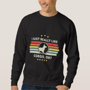 Corgi I Just Really Like Corgis Ok Sweatshirt