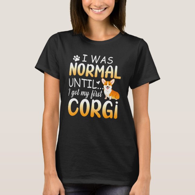 Corgi I Was Normal Until Dirty Design T-Shirt (Front)