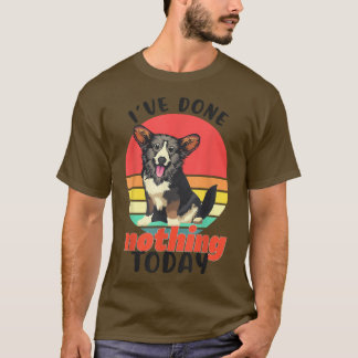 Corgi I've Done Nothing Today Lazy Funny Dog Welsh T-Shirt