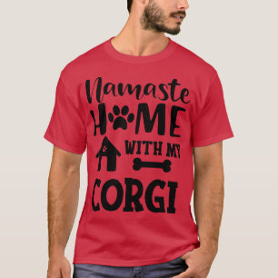 Corgi Namaste home with my corgi T-Shirt