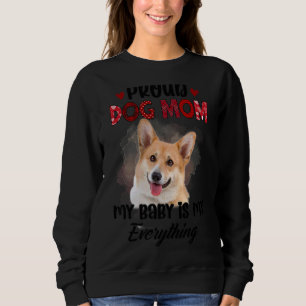Corgi Proud Dog Mum Ever My Baby Is My Everything  Sweatshirt
