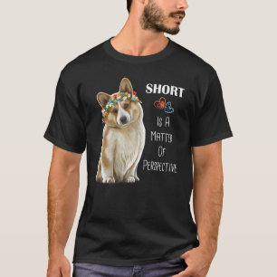 Corgi Short Is A Matter Of Perspective Corgi T-Shirt