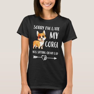 Corgi Sorry Im Late My Corgi Was Sitting On My Lap T-Shirt