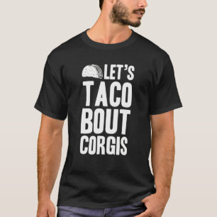 Corgis Lets Taco Bout T-Shirt