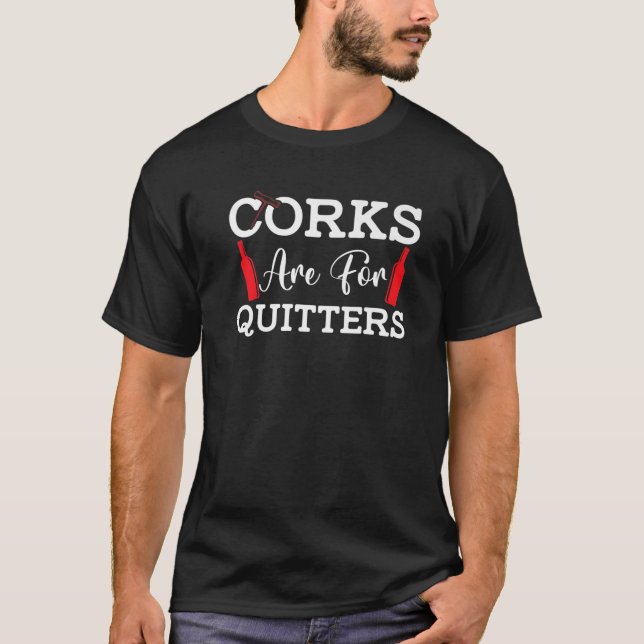 Corks Are For Quitters Funny Wine Drinking Sarcasm T-Shirt (Front)