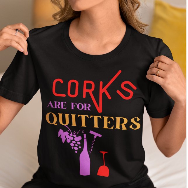 Corks Are for Quitters-Funny Wine Quote T-Shirt (Creator Uploaded)