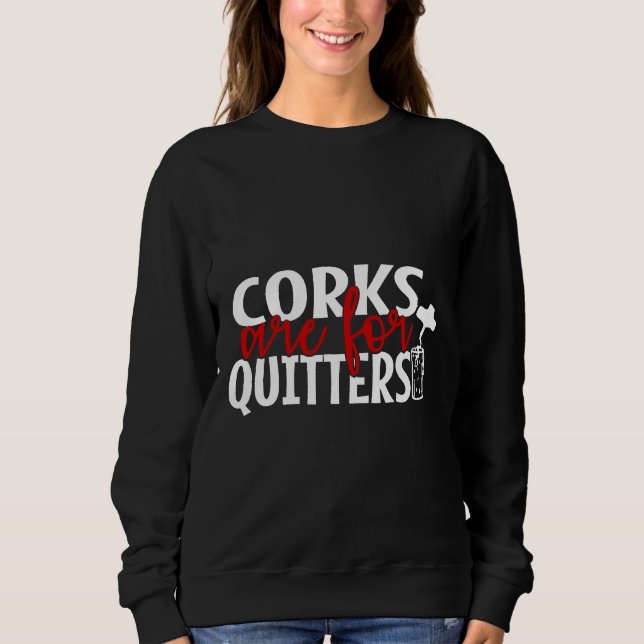 Corks Are For Quitters Wine Wine Sweatshirt (Front)