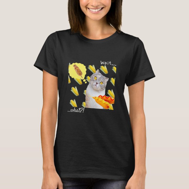 Corn Cat Corn Dog Cat Humour Wait What T-Shirt (Front)