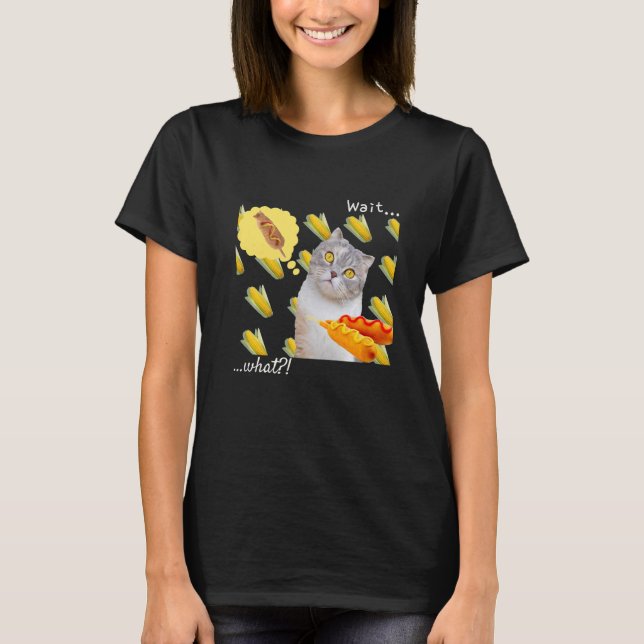 Corn Cat  Corn Dog Cat Humour  Wait  what T-Shirt (Front)