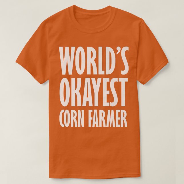 Corn Farmer World's Okayest Funny  T-Shirt (Design Front)