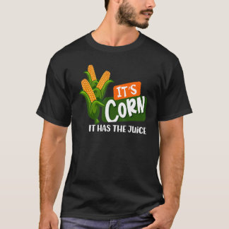 Corn Forever It's Corn It Has The Juice Corn Juice T-Shirt